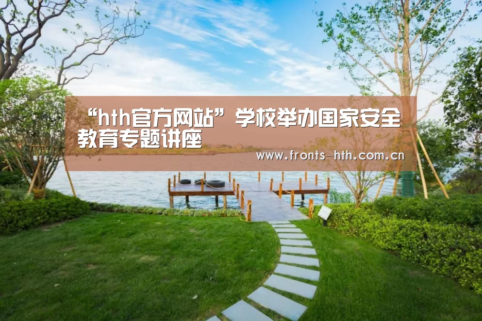 “hth官方网站”学校举办国家安全教育专题讲座(图2) hth官方网站