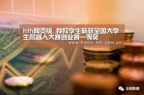 hth网页版_我校学生斩获全国大学生机器人大赛创业赛一等奖(图1) hth官方网站