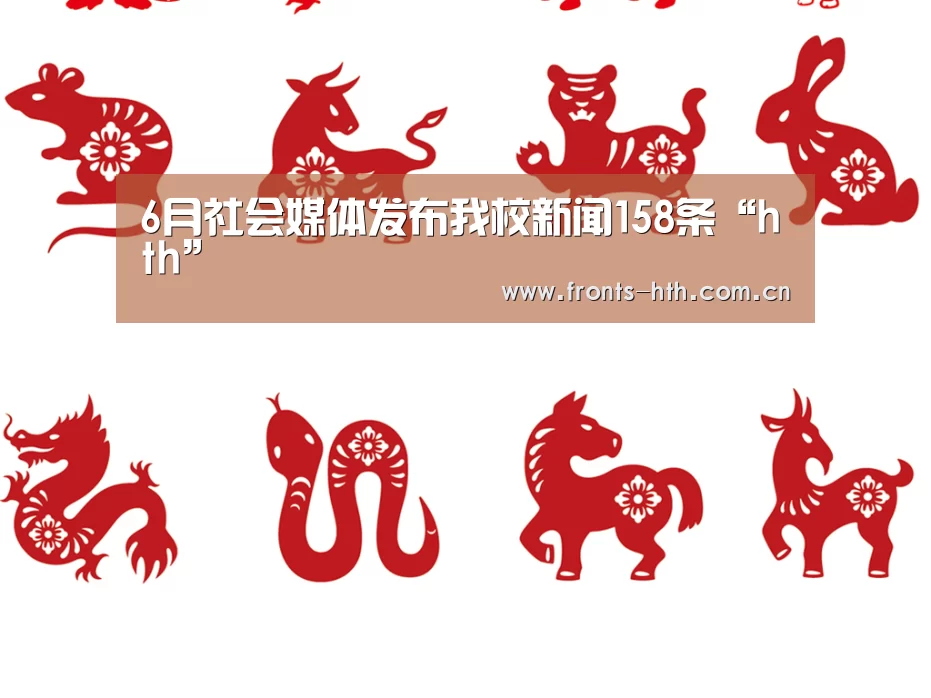 6月社会媒体发布我校新闻158条“hth”(图2) hthapp下载