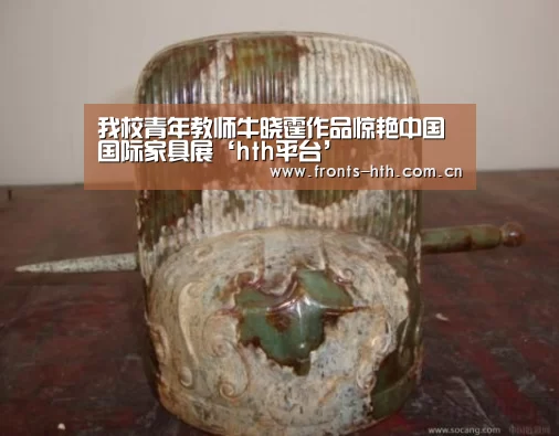 我校青年教师牛晓霆作品惊艳中国国际家具展‘hth平台’(图1) 我校青年教师牛晓霆作品惊艳中国国际家具展‘hth平台’(图1)